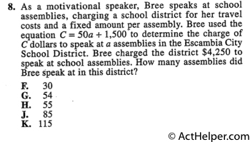 8. As a motivational speaker, Bree speaks at school assemblies, charging a school district for her travel costs and a fixed amount per assembly. Bree used the equation C = 50a + 1,500 to determine the charge of C dollars to speak at a assemblies in the Escambia City School District. Bree charged the district $4,250 to speak at school assemblies, How many assemblies did Bree Speak at in this district?