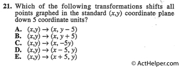 21. Which of the following transformations shifts all points graphed in the standard (x,y) coordinate. plane down 5 coordinate units?