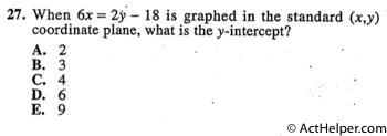 27. When 6x = 2y - 18 is graphed in the standard (x,y) coordinate plane, what is the y-intercept?