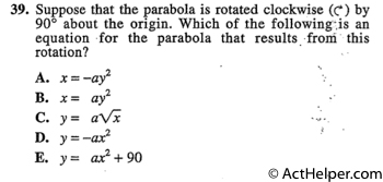 39. Suppose that the parabola is rotated clockwise (c') by 90° about the origin. Which of the following :`,is an equation for the parabola that results. froni this rotation?