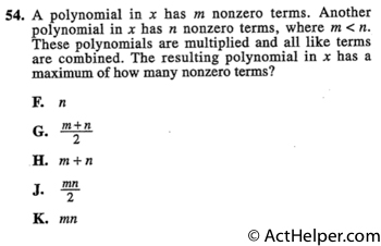 54. A polynomial in x has m nonzero terms. Another polynomial in x has n nonzero terms, where m < n. These polynomials are multiplied and all like terms are combined. The resulting polynomial in x has a maximum of how many nonzero terms?