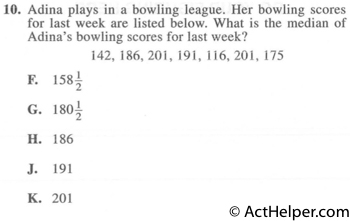 10. Adina plays in a bowling league. Her bowling scores for last week are listed below. What is the median of Adina's bowling scores for last week? 142,186,201,191,116,201,175