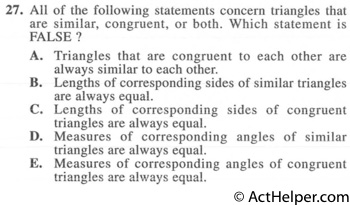 27. All of the following statements concern triangles that are similar, congruent, or both. Which statement is FALSE ?