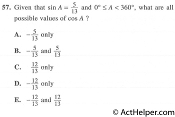 57. Given that sin A = 5/13 and 0° A < 360°, what are all possible values of cos A ?