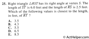 25. Right triangle △RST has its right angle at vertex S. The length of ST is 6.0 feet and the length of RS is 2.5 feet. Which of the following values is closest to the length, in feet, of RT ?