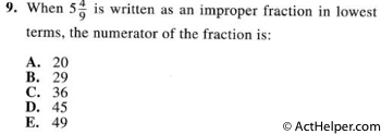 9. When 5 4/9 is written as an improper fraction in lowest terms, the numerator of the fraction is: