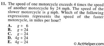 11. The speed of one motorcycle exceeds 4 times the speed of another motorcycle by 24 mph. The speed of the slower motorcycle is g mph. Which of the following expressions represents the speed of the faster motorcycle, in miles per hour?