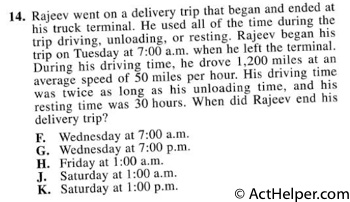 14. Rajeev went on a delivery trip that began and ended at his truck terminal. He used all of the time during the trip driving, unloading, or resting. Rajeev began his trip on Tuesday at 7:00 a.m. when he left the terminal. During his driving time, he drove 1,200 miles at an average speed of 50 miles per hour. His driving time was twice as long as his unloading time, and his resting time was 30 hours. When did Rajeev end his delivery trip?