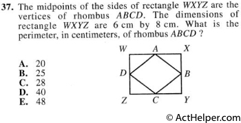 37. The midpoints of the sides of rectangle WXYZ are the vertices of rhombus ABCD. The dimensions of rectangle WXYZ are 6 cm by 8 cm. What is the perimeter, in centimeters, of rhombus ABCD ?