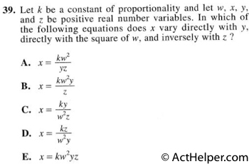 39. Let k be a constant of proportionality and let w, x, y, and z be positive real number variables. In which of the following equations does x vary directly with y, directly with the square of w, and inversely with z ?