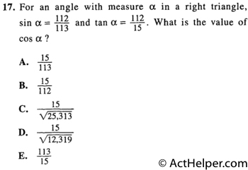 17. For an angle with measure a in a right triangle, sin a = 113 15 and tan a = 112/15. What is the value of cos a ?