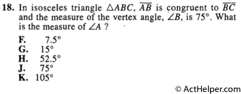 18. In isosceles triangle ABC, AB is congruent to BC and the measure of the vertex angle, B, is 75. What is the measure of A?