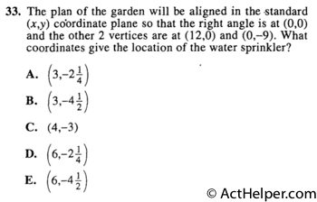 33. The plan of the garden will be aligned in the standard (x,y) cdordinate plane so that the right angle is at (0,0) and the other 2 vertices are at (12,0) and (0,-9). What coordinates give the location of the water sprinkler?