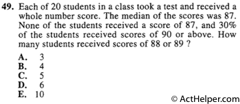 49. Each of 20 students in a class took a test and received a whole number score. The median of the scores was 87. None of the students received a score of 87, and 30% of the students received scores of 90 or above. How many students received scores of 88 or 89 ?