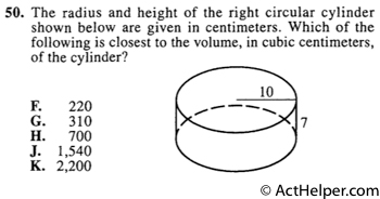 50. The radius and height of the right circular cylinder shown below are given in centimeters. Which of the following is closest to the volume, in cubic centimeters, of the cylinder?