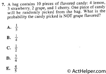 7. A bag contains 10 pieces of flavored candy: 4 lemon, 3 strawberry, 2 grape, and 1 cherry. One piece of candy will be randomly picked from the bag. What is the probability the candy picked is NOT grape flavored?