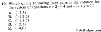 19. Which of the following (x,y) pairs is the solution for the system of equations x + 2y = 4 and —2x + y = 7 ?