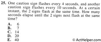 25. One caution sign flashes every 4 seconds, and another caution sign flashes every 10 seconds. At a certain instant, the 2 signs flash at the same time. How many seconds elapse until the 2 signs next flash at the same time?