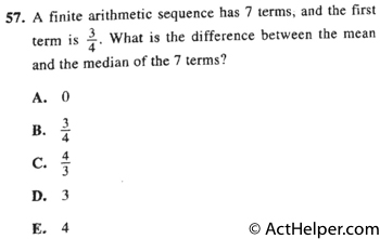 57. A finite arithmetic sequence has 7 terms, and the first term is 3/4. What is the difference between the mean and the median of the 7 terms?