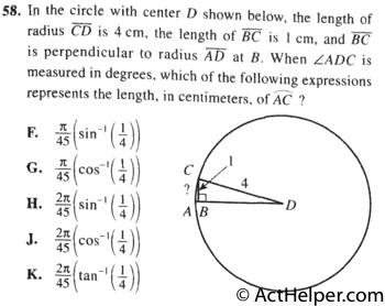 58. In the circle with center D shown below, the length of radius CD is 4 cm, the length of BC is 1 cm, and BC is perpendicular to radius AD at B. When ADC is measured in degrees, which of the following expressions represents the length, in centimeters, of AC ?