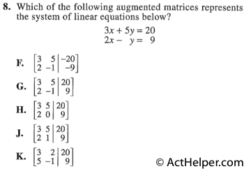 8. Which of the following augmented matrices represents the system of linear equations below? 3x + 5y = 20 2x— y= 9