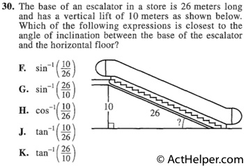 30. The base of an escalator in a store is 26 meters long and has a vertical lift of 10 meters as shown below. Which of the following expressions is closest to the angle of inclination between the base of the escalator and the horizontal floor?