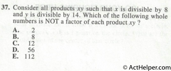 37. Consider all products xy such that x is divisible by 8 and y is divisible by 14. Which of the following whole numbers is NOT a factor of each product xy ?