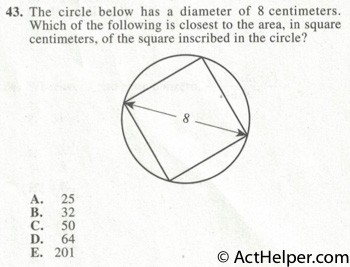 43. The circle below has a diameter of 8 centimeters. Which of the following is closest to the area, in square centimeters, of the square inscribed in the circle?