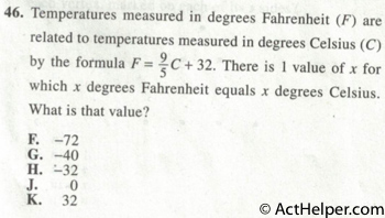 46. Temperatures measured in degrees Fahrenheit (F) are related to temperatures measured in degrees Celsius (C) by the formula F =IC + 32. There is 1 value of x for which x degrees Fahrenheit equals x degrees Celsius. What is that value?