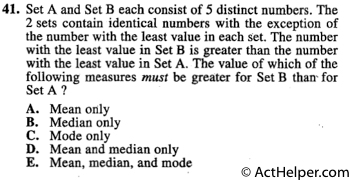 41. Set A and Set B each consist of 5 distinct numbers. The 2 sets contain identical numbers with the exception of the number with the least value in each set. The number with the least value in Set B is greater than the number with the least value in Set A. The value of which of the following measures must be greater for Set B than- for Set A?