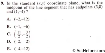 9. In the standard (x,y) coordinate plane, what is the midpoint of the line segment that has endpoints (3,8) and (1,-4) ?