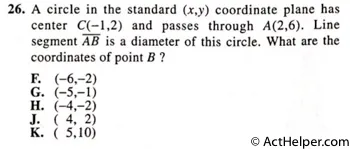 26. A circle in the standard (x,y) coordinate plane has center C(-1,2) and passes through A(2,6). Line segment AB is a diameter of this circle. What are the coordinates of point B ?