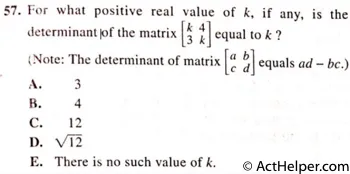 57. For what positive real value of k, if any, is the determinant of the matrix [ k 3 k 4