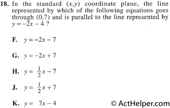 18. In the standard (x,y) coordinate plane, the line represented by which of the following equations goes through (0,7) and is parallel to the line represented by y = —2x — 4 ?