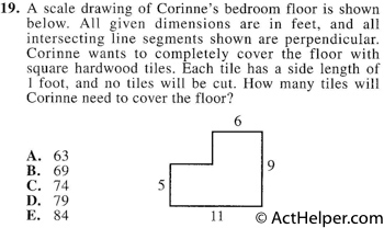 19. A scale drawing of Corinne’s bedroom floor is shown below. All given dimensions are in feet, and all intersecting line segments shown are perpendicular. Corinne wants to completely cover the floor with square hardwood tiles. Each tile has a side length of 1 foot, and no tiles will be cut. How many tiles will Corinne need to cover the floor?