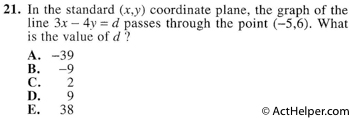 21. In the standard (x,y) coordinate plane, the graph of the line 3x — 4y = d passes through the point (-5,6). What is the value of d ?