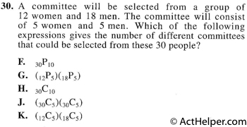 30. A committee will be selected from a group of 12 women and 18 men. The committee will consist of 5 women and 5 men. Which of the following expressions gives the number of different committees that could be selected from these 30 people?