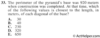 33. The perimeter of the pyramid's base was 920 meters when construction was completed. At that time, which of the following values is closest to the length, in meters, of each diagonal of the base?