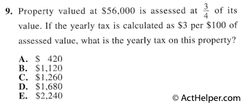 9. Property valued at $56,000 is assessed at 3/4 of its value. If the yearly tax is calculated as $3 per $100 of assessed value, what is the yearly tax on this property?