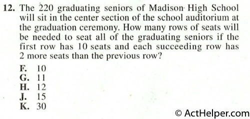 12. The 220 graduating seniors of Madison- High School will sit in the center section of the school auditorium at the graduation ceremony. How many rows of seats will be needed to seat all of the graduating seniors if the first row has 10 seats and each succeeding row has 2 more seats than the previous row?