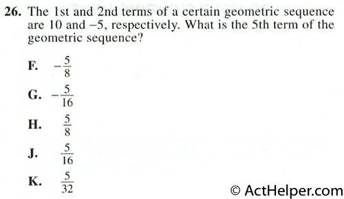 26. The 1st and 2nd terms of a certain geometric sequence are 10 and —5, respectively. What is the 5th term of the geometric sequence?