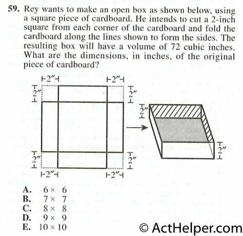 59. Rey wants to make an open box as shown below, using a square piece of cardboard. He intends to cut a 2-inch square from each corner of the cardboard and fold the cardboard along the lines shown to form the sides. The resulting box will have a volume of 72 cubic inches. What are the dimensions, in inches, of the original piece of cardboard?