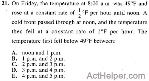 21. On Friday, the temperature at 8:00 a.m. was 49°F and rose at a constant rate of °F per hour until noon. A cold front passed through at noon, and the temperature then fell at a constant rate of 1°F per hour. The temperature first fell below 49°F between: