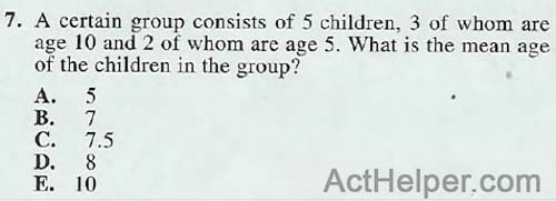 7. A certain group consists of 5 children, 3 of whom are age 10 and 2 of whom are age 5. What is the mean age of the children in the group?