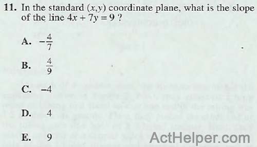 11. In the standard (x,y) coordinate plane, what is the slope of the line 4x + 7y = 9 ?