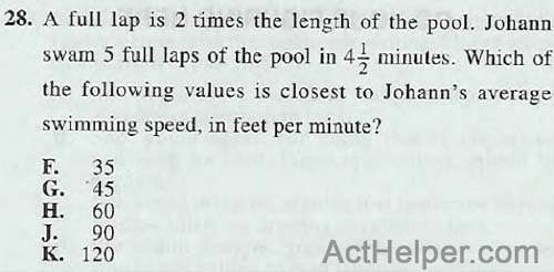 28. A full lap is 2 times the length of the pool. Johann swam 5 full laps of the pool in 44- minutes. Which of the following values is closest to Johann’s average swimming speed, in feet per minute?