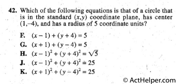 42. Which of the following equations is that of a circle that
is in the standard (x,y) coordinate plane, has center
(1,--4), and has a radius of 5 coordinate units?