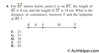 4. For RT ↔ shown below, point S is on RT , the length of RS is 8 cm, and the length of ST is 18 cm. What is the distance, in centimeters, between T and the midpoint of RS ?