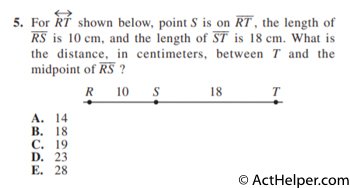 5. For ↔RT shown below, point S is on RT, the length of RS is 10 cm, and the length of ST is 18 cm. What is the distance, in centimeters, between T and the midpoint of RS ?