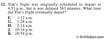 12. Tim’s flight was originally scheduled to depart at 4:51 p.m., but it was delayed 563 minutes. What time did Tim’s flight eventually depart?